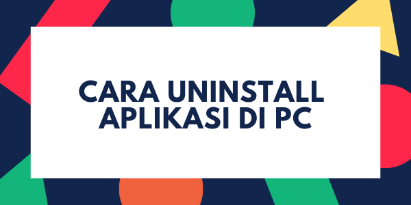 Cara Uninstall Aplikasi Di PC