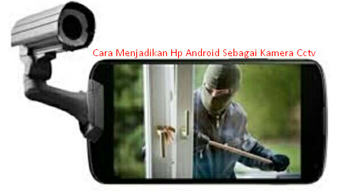 Cara Menjadikan Hp Android Sebagai Kamera Cctv